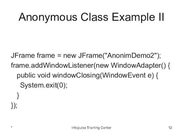 Anonymous Class Example II JFrame frame = new JFrame("AnonimDemo2"); frame.addWindowListener(new WindowAdapter()