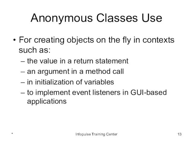 Anonymous Classes Use For creating objects on the fly in contexts
