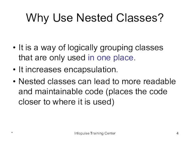 Why Use Nested Classes? It is a way of logically grouping
