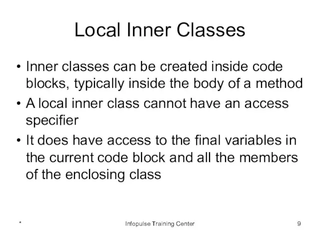 Local Inner Classes Inner classes can be created inside code blocks,