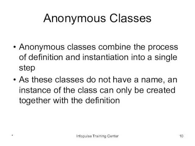 Anonymous Classes Anonymous classes combine the process of definition and instantiation