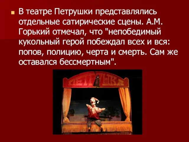В театре Петрушки представлялись отдельные сатирические сцены. А.М. Горький отмечал, что
