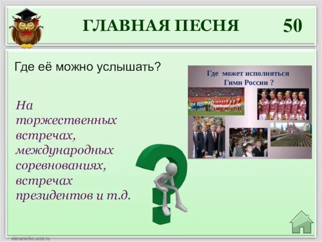 ГЛАВНАЯ ПЕСНЯ 50 На торжественных встречах, международных соревнованиях, встречах президентов и т.д. Где её можно услышать?