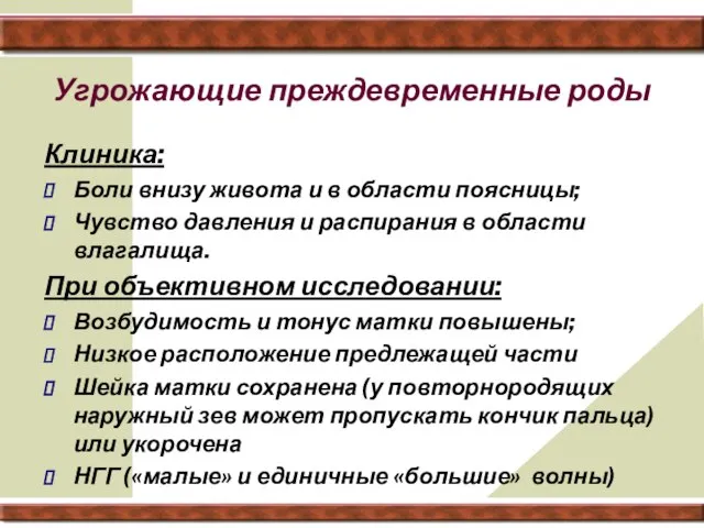 Угрожающие преждевременные роды Клиника: Боли внизу живота и в области поясницы;