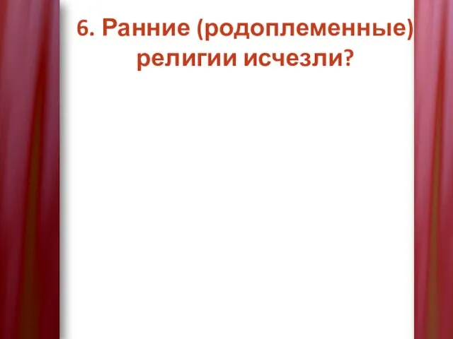 6. Ранние (родоплеменные) религии исчезли?