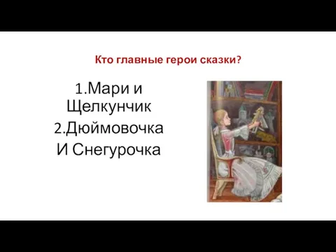 Кто главные герои сказки? 1.Мари и Щелкунчик 2.Дюймовочка И Снегурочка