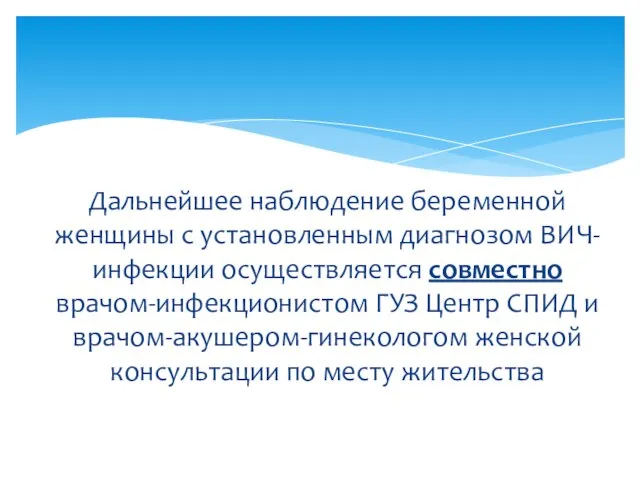 Дальнейшее наблюдение беременной женщины с установленным диагнозом ВИЧ-инфекции осуществляется совместно врачом-инфекционистом