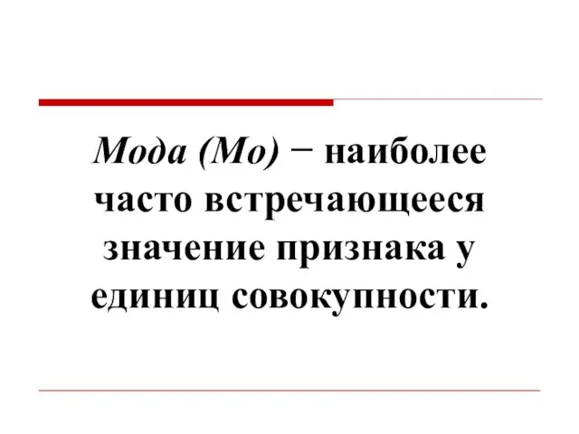 Мода (Mo) − наиболее часто встречающееся значение признака у единиц совокупности.