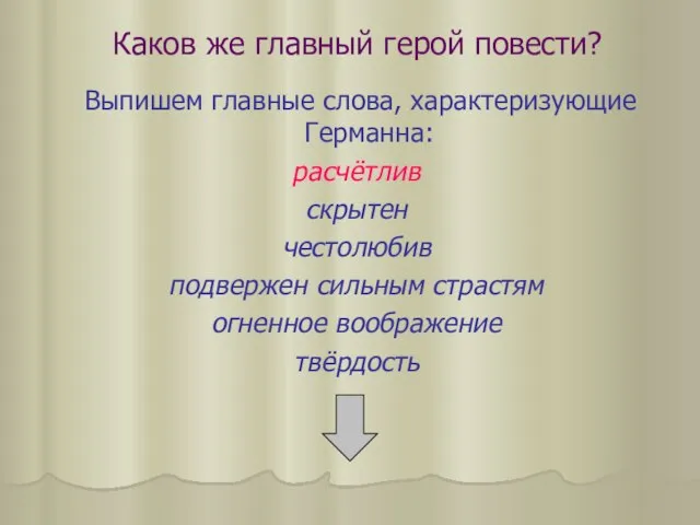 Каков же главный герой повести? Выпишем главные слова, характеризующие Германна: расчётлив