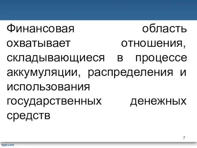 Финансовая область охватывает отношения, складывающиеся в процессе аккумуляции, распределения и использования государственных денежных средств