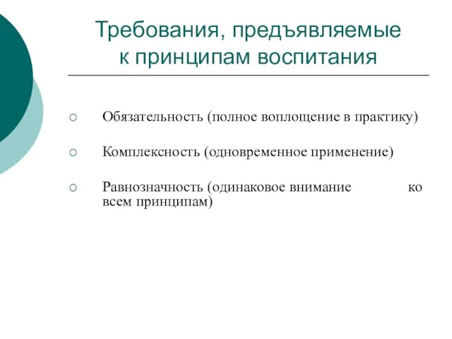 Требования, предъявляемые к принципам воспитания Обязательность (полное воплощение в практику) Комплексность