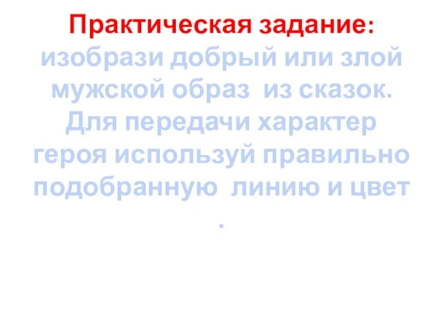 Практическая задание: изобрази добрый или злой мужской образ из сказок. Для