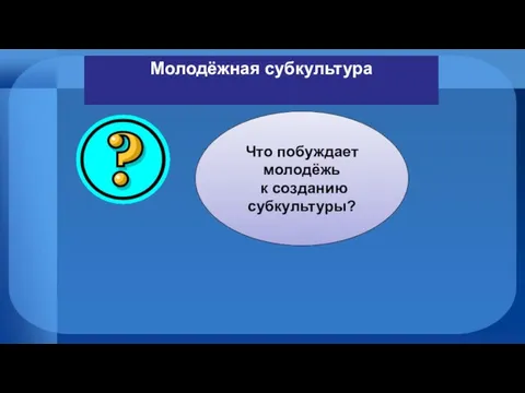 Что побуждает молодёжь к созданию субкультуры? Молодёжная субкультура