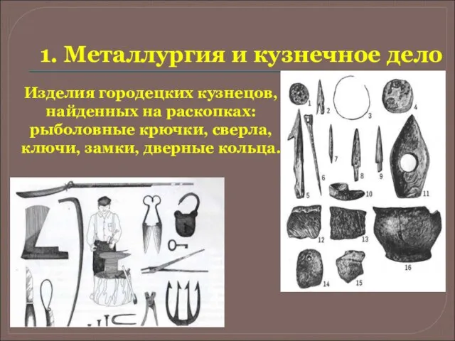 1. Металлургия и кузнечное дело Изделия городецких кузнецов, найденных на раскопках: