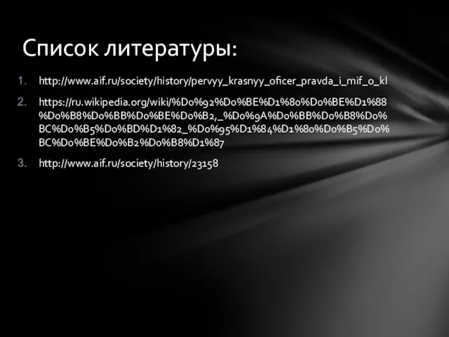 http://www.aif.ru/society/history/pervyy_krasnyy_oficer_pravda_i_mif_o_kl https://ru.wikipedia.org/wiki/%D0%92%D0%BE%D1%80%D0%BE%D1%88%D0%B8%D0%BB%D0%BE%D0%B2,_%D0%9A%D0%BB%D0%B8%D0%BC%D0%B5%D0%BD%D1%82_%D0%95%D1%84%D1%80%D0%B5%D0%BC%D0%BE%D0%B2%D0%B8%D1%87 http://www.aif.ru/society/history/23158 Список литературы: