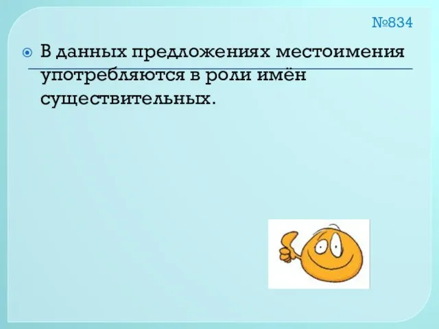 №834 В данных предложениях местоимения употребляются в роли имён существительных.