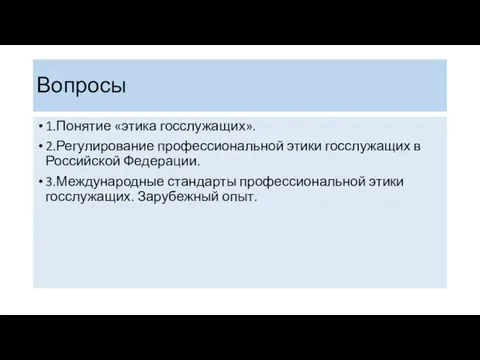 Вопросы 1.Понятие «этика госслужащих». 2.Регулирование профессиональной этики госслужащих в Российской Федерации.