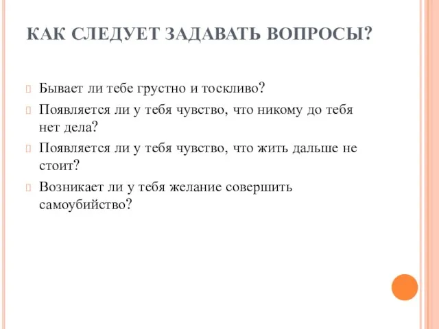 КАК СЛЕДУЕТ ЗАДАВАТЬ ВОПРОСЫ? Бывает ли тебе грустно и тоскливо? Появляется