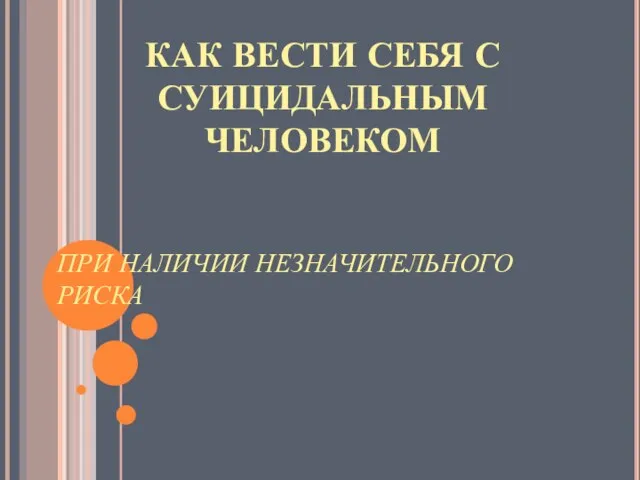 ПРИ НАЛИЧИИ НЕЗНАЧИТЕЛЬНОГО РИСКА КАК ВЕСТИ СЕБЯ С СУИЦИДАЛЬНЫМ ЧЕЛОВЕКОМ