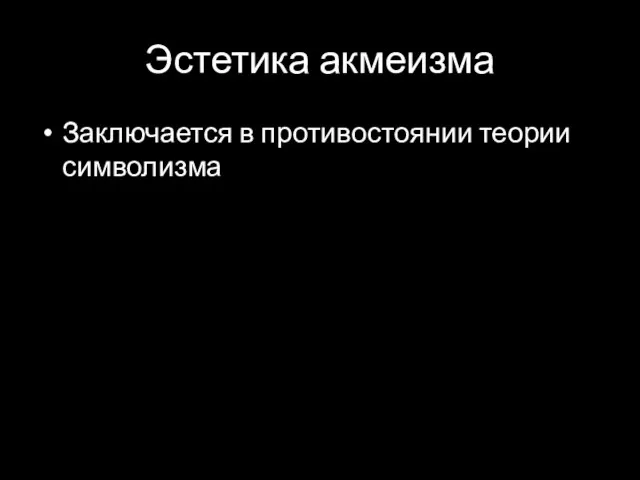 Эстетика акмеизма Заключается в противостоянии теории символизма