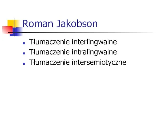 Roman Jakobson Tłumaczenie interlingwalne Tłumaczenie intralingwalne Tłumaczenie intersemiotyczne