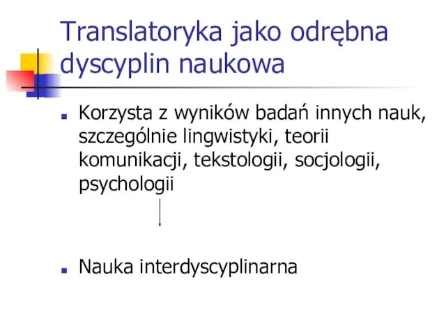 Translatoryka jako odrębna dyscyplin naukowa Korzysta z wyników badań innych nauk,