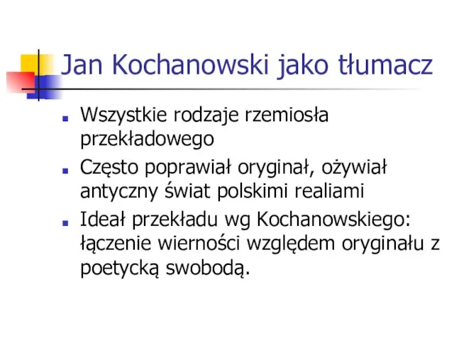 Jan Kochanowski jako tłumacz Wszystkie rodzaje rzemiosła przekładowego Często poprawiał oryginał,