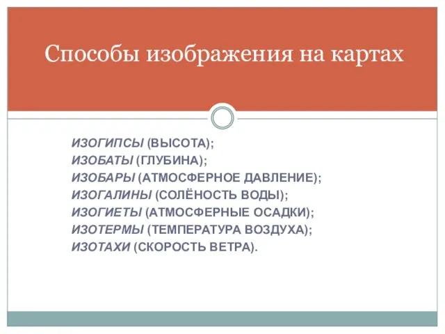 ИЗОГИПСЫ (ВЫСОТА); ИЗОБАТЫ (ГЛУБИНА); ИЗОБАРЫ (АТМОСФЕРНОЕ ДАВЛЕНИЕ); ИЗОГАЛИНЫ (СОЛЁНОСТЬ ВОДЫ); ИЗОГИЕТЫ