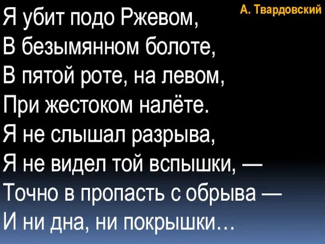 Я убит подо Ржевом, В безымянном болоте, В пятой роте, на