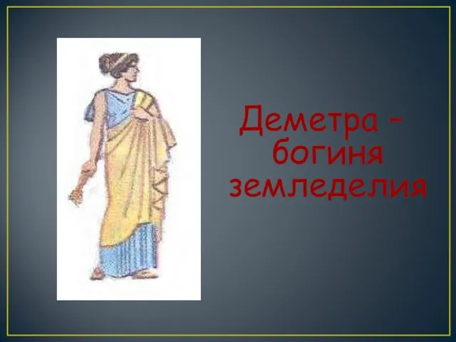 Деметра – богиня земледелия. Деметра – богиня земледелия