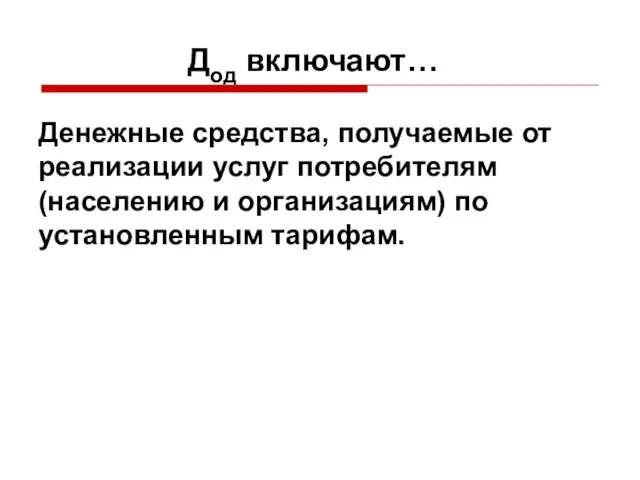 Дод включают… Денежные средства, получаемые от реализации услуг потребителям (населению и организациям) по установленным тарифам.