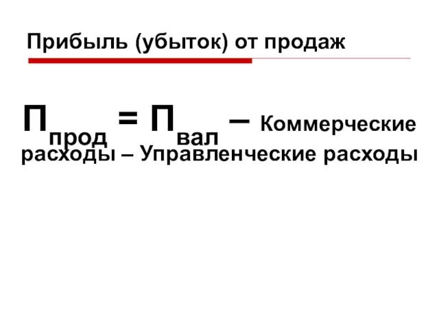 Прибыль (убыток) от продаж Ппрод = Пвал – Коммерческие расходы – Управленческие расходы