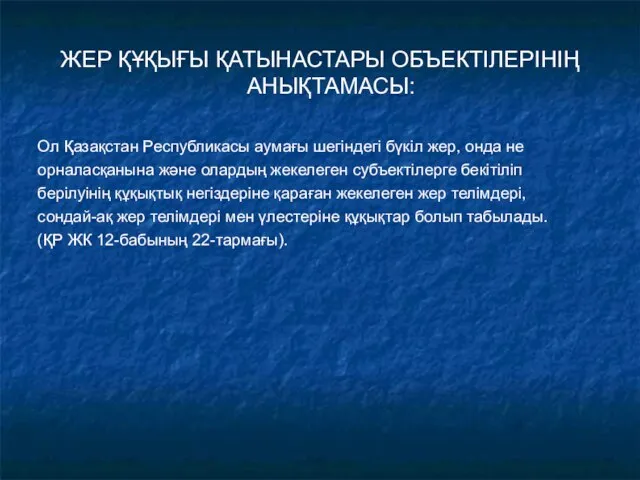 ЖЕР ҚҰҚЫҒЫ ҚАТЫНАСТАРЫ ОБЪЕКТІЛЕРІНІҢ АНЫҚТАМАСЫ: Ол Қазақстан Республикасы аумағы шегіндегі бүкіл