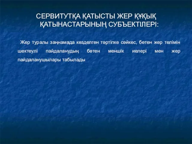 СЕРВИТУТҚА ҚАТЫСТЫ ЖЕР ҚҰҚЫҚ ҚАТЫНАСТАРЫНЫҢ СУБЪЕКТІЛЕРІ: Жер туралы заңнамада көзделген тәртіпке