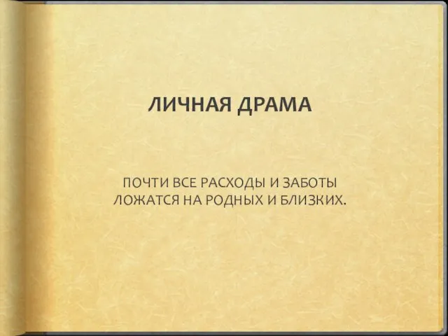 ПОЧТИ ВСЕ РАСХОДЫ И ЗАБОТЫ ЛОЖАТСЯ НА РОДНЫХ И БЛИЗКИХ. ЛИЧНАЯ ДРАМА