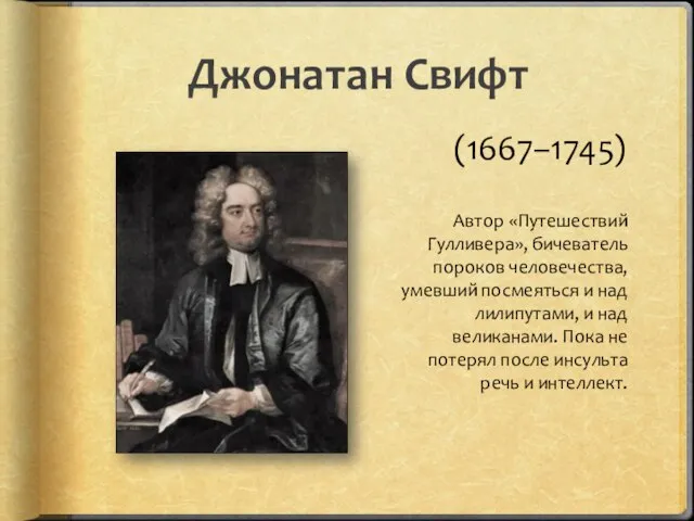 Джонатан Свифт (1667–1745) Автор «Путешествий Гулливера», бичеватель пороков человечества, умевший посмеяться