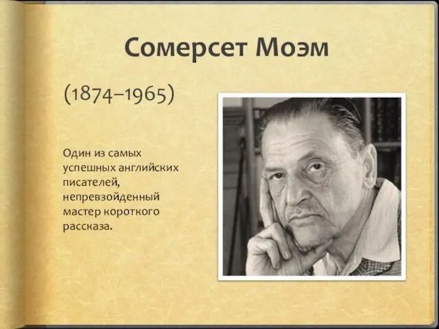 Сомерсет Моэм (1874–1965) Один из самых успешных английских писателей, непревзойденный мастер короткого рассказа.