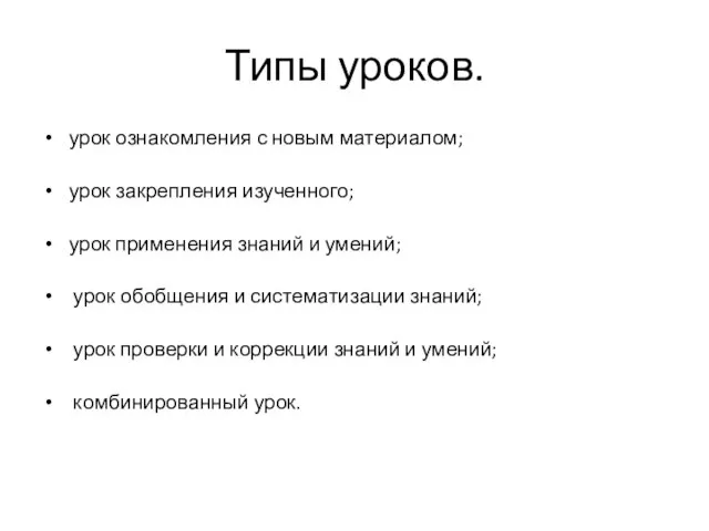 Типы уроков. урок ознакомления с новым материалом; урок закрепления изученного; урок