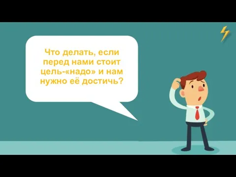 Что делать, если перед нами стоит цель-«надо» и нам нужно её достичь?