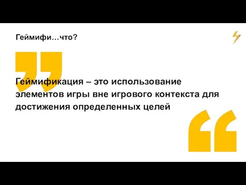 Геймификация – это использование элементов игры вне игрового контекста для достижения определенных целей Геймифи…что?