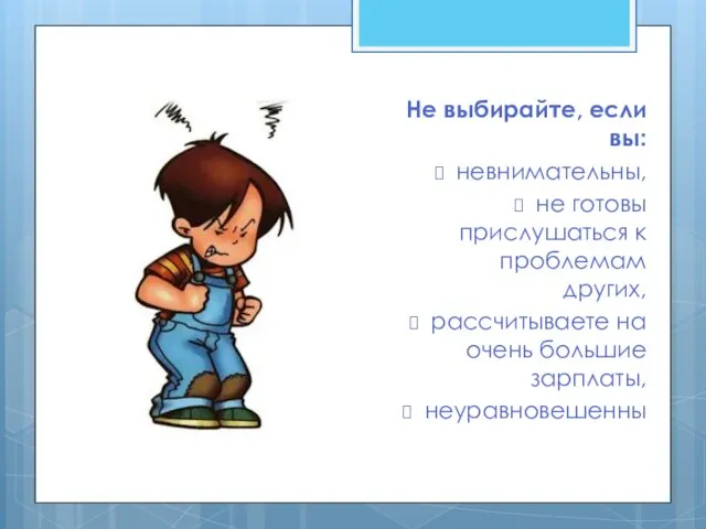 Не выбирайте, если вы: невнимательны, не готовы прислушаться к проблемам других,