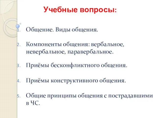 Учебные вопросы: Общение. Виды общения. Компоненты общения: вербальное, невербальное, паравербальное. Приёмы