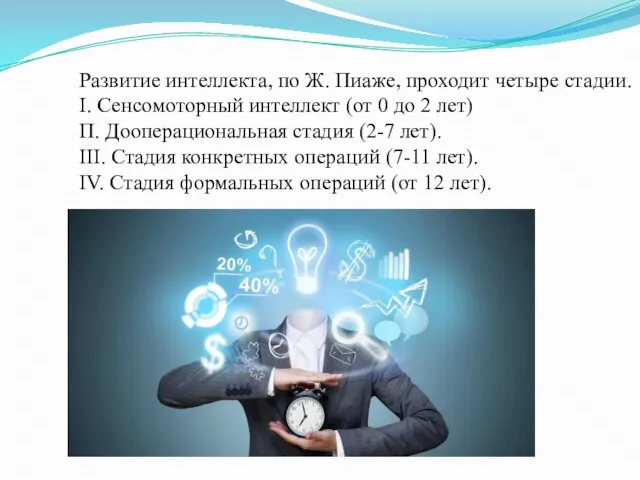 Развитие интеллекта, по Ж. Пиаже, проходит четыре стадии. I. Сенсомоторный интеллект