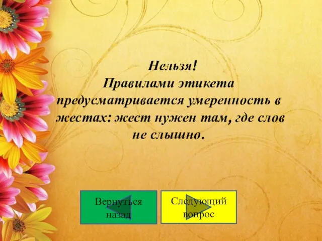 Нельзя! Правилами этикета предусматривается умеренность в жестах: жест нужен там, где