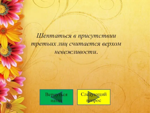 Шептаться в присутствии третьих лиц считается верхом невежливости. Следующий вопрос Вернуться назад