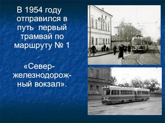 В 1954 году отправился в путь первый трамвай по маршруту № 1 «Север-железнодорож-ный вокзал».