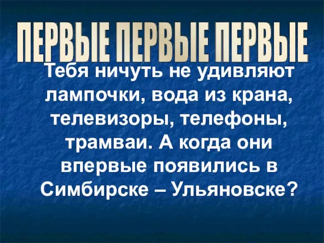 Тебя ничуть не удивляют лампочки, вода из крана, телевизоры, телефоны, трамваи.