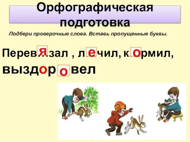 Орфографическая подготовка -Подбери проверочные слова. Вставь пропущенные буквы. Перев…зал , л…чил,