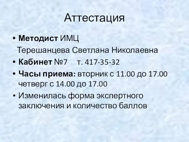 Аттестация Методист ИМЦ Терешанцева Светлана Николаевна Кабинет №7 т. 417-35-32 Часы