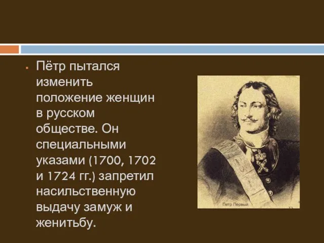 Пётр пытался изменить положение женщин в русском обществе. Он специальными указами